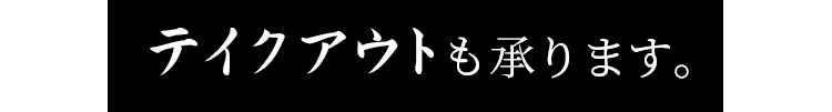 テイクアウトも承ります。