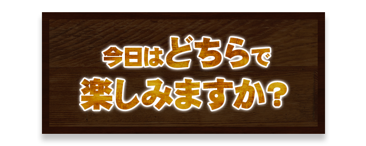 今日はどちらで楽しみますか？